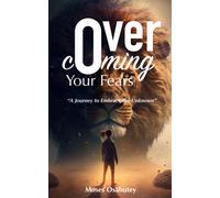 Overcoming Your Fears: A Journey To Embrace The Unknown