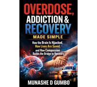 Overdose, Addiction and Recovery Made Simple: How the Brain is Hijacked, How Lives are Saved, and How Compassion Builds the Bridge to Recovery