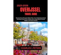 OVERIJSSEL TRAVEL GUIDE: Step into One of Europe’s Oldest Cities From Cobblestone Streets and Roman Ruins to Art, Cuisine, and a Unique Blend of Dutch, Belgian, and French Cultures