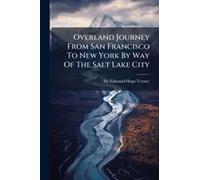 Overland Journey From San Francisco To New York By Way Of The Salt Lake City