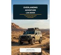 Overlanding Adventure Log Book: Track Every Route, Campsite, Terrain, Fuel Stop, Vehicle Check, and Expedition Memory
