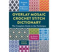 Overlay Mosaic Crochet Stitch Dictionary The Complete Guide to the Technique * 65 Stitch Patterns * Projects for Beginners and Beyond - Ashley Parker - Stackpole Books - ebook (ePub) - Livre