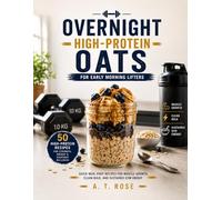 Overnight High-Protein Oats for Early Morning Lifters: Quick Meal Prep Recipes for Muscle Growth, Clean Bulk, and Sustained Gym Energy