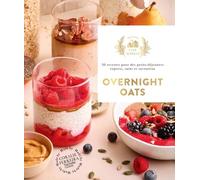 Overnight oats: 30 recettes pour des petits-déjeuners express, sains et savoureux