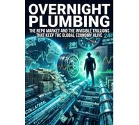 Overnight Plumbing: The Repo Market and the Invisible Trillions That Keep the Global Economy Alive