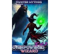 Overpowered Wizard 2: A Progression LitRPG Epic