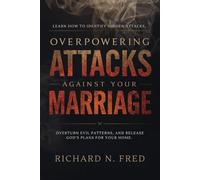 Overpowering Attacks Against Your Marriage: Learn how to identify hidden attacks, overturn evil patterns, and release God’s plans for your home