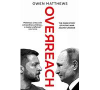 Overreach: The Inside Story of Putin’s War Against Ukraine