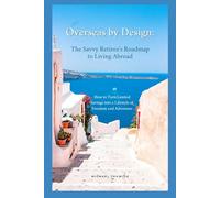 Overseas by Design: The Savvy Retiree's Roadmap to Living Abroad: How to Turn Limited Savings into a Lifestyle of Freedom and Adventure
