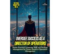 Oversee Success as a Director Of Operations: Master Essential Leadership Skills and Strategic Management for Career Growth in Operations Management