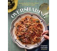 Oversharing: Anytime Snacks, Everyday Dinners, and Cooking for Company
