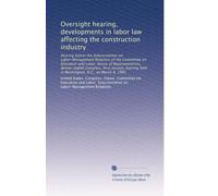 Oversight hearing, developments in labor law affecting the construction industry: Hearing before the Subcommittee on Labor-Management Relations of the ... held in Washington, D.C., on March 8, 1983