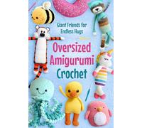Oversized Amigurumi Crochet: Giant Friends for Endless Hugs