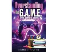 Overstanding The G.A.M.E. Getting Above The Mis-Education - The Ultimate Cheat Code To Level Up & Win In Your Relationship With Your Gamer