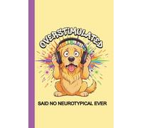 Overstimulated Said No Neurotypical Ever: Neurodivergent Undated Daily Planner - A Fun Simple Focus & Productivity Journal for Creative Minds, Goal ... Habit Tracking, To-Do Lists & Organized Chaos