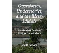 Overstories, Understories, And The Messy Middle: How Leaders Cultivate Healthy Organizations