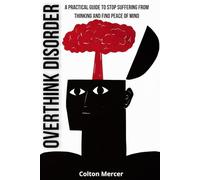 Overthink Disorder: A Practical Guide to Stop Suffering from Thinking and Find Peace of Mind