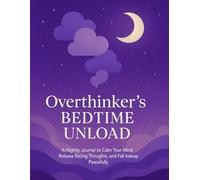 Overthinker’s Bedtime Unload: A 90-Day Guided Journal to Calm Your Mind, Quiet Racing Thoughts, and Sleep Better