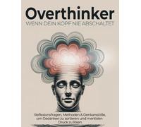 Overthinker - wenn dein Kopf nie abschaltet | Reflextionsfragen, Methoden & Denkanstöße, um Gedanken zu sortieren und mentalen Druck zu lösen