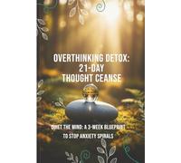 Overthinking Detox: 21-Day Thought Cleanse: Quiet the Mind: A 3-Week Blueprint to Stop Anxiety Spirals