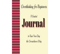 Overthinking for Beginners: A Guided Journal to Ruin Your Day the Overachiever Way: Turn Your Mental Exhaustion into a Productivity Crisis-One Page at a Time