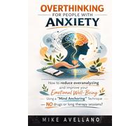 OVERTHINKING FOR PEOPLE WITH ANXIETY: How to reduce overanalyzing and improve your emotional well-being using a "mind anchoring" technique-NO drugs or long therapy sessions!