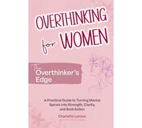Overthinking for Women-The Overthinker’s Edge: A Practical Guide to Turning Mental Spirals into Strength, Clarity, and Bold Action