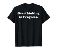 Overthinking In Progress Witty Expression Funny Saying T-Shirt