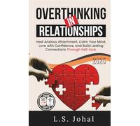 OVERTHINKING IN RELATIONSHIPS: HEAL ANXIOUS ATTACHMENT, CALM YOUR MIND, LOVE WITH CONFIDENCE AND BUILD LASTING CONNECTIONS THROUGH SELF-LOVE