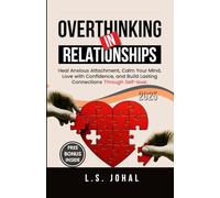 OVERTHINKING IN RELATIONSHIPS: HEAL ANXIOUS ATTACHMENT, CALM YOUR MIND, LOVE WITH CONFIDENCE AND BUILD LASTING CONNECTIONS THROUGH SELF-LOVE
