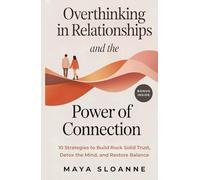 Overthinking in Relationships & The Power of Connection: The Fastest Path from Overthinking to Intimacy 10 Strategies to Build Rock Solid Trust, Detox the Mind, and Restore Balance