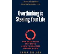 Overthinking is Stealing Your Life: How Smart People Stay Stuck, & How to Break Free Through Action