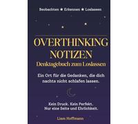 Overthinking Notizen - Denktagebuch zum Loslassen: Ein Ort für Gedanken, die dich nachts nicht schlafen lassen