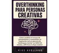 OVERTHINKING PARA PERSONAS CREATIVAS: Cómo canalizar el exceso de pensamientos y convertirlos en inspiración con un ejercicio de "desbloqueo mental" en SOLO 10 minutos, ¡SIN frenar tu flujo creativo!