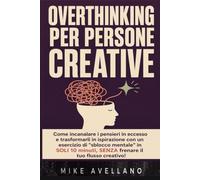 OVERTHINKING PER PERSONE CREATIVE: Come incanalare i pensieri in eccesso e trasformarli in ispirazione con un esercizio di "sblocco mentale" in SOLI 10 minuti, SENZA frenare il tuo flusso creativo!