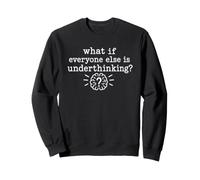 Overthinking Quote What If Everyone Else is Underthinking Sweatshirt