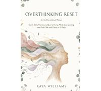 Overthinking Reset for the Overwhelmed Woman: Gentle Daily Practices to Quiet a Racing Mind, Stop Spiraling, and Find Calm and Clarity in 21 Days