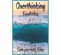 Overthinking Sudoku: Sudoku puzzles with calming and relaxing quote on each page. Recharge and focus your brain and read the quotes for uncluttering ... gift idea for the busy person in your life.