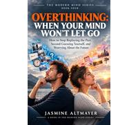 OVERTHINKING: WHEN YOUR MIND WON'T LET GO: How to Stop Replaying the Past, Second-Guessing Yourself, and Worrying About the Future