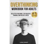 Overthinking Workbook for Adults: 67 Guided Exercises to Declutter Your Mind, Stop Negative Thinking, and Relieve Stress