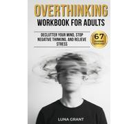 Overthinking Workbook for Adults: 67 Guided Exercises to Declutter Your Mind, Stop Negative Thinking, and Relieve Stress