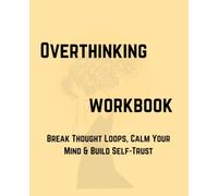 Overthinking Workbook for Adults, Break Thought Loops, Calm Your Mind & Build Self-Trust: A Practical Guide to Stop Overthinking, Break Thought Loops, ... Nervous System & Improve Emotional Awareness