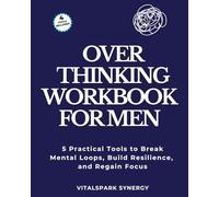 Overthinking Workbook for Men: Five Proven Strategies to Break Mental Loops, Regain Your Focus, and Build Mental Strength