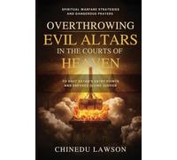 Overthrowing Evil Altars in the Courts of Heaven: Spiritual Warfare Strategies and Dangerous Prayers to Shut Satan’s Entry Points and Enforce Divine Justice