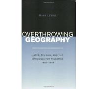 Overthrowing Geography: Jaffa, Tel Aviv And The Struggle For Palestine 1880-1948