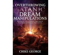 Overthrowing Satanic Dream Manipulations: Breaking the Cycle of Spiritual Oppression in Your Dreams and Demonic Night Invasion