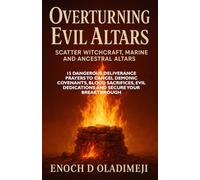 OVERTURNING EVIL ALTARS | SCATTER WITCHCRAFT, MARINE AND ANCESTRAL ALTARS: 15 DANGEROUS DELIVERANCE PRAYERS TO CANCEL DEMONIC COVENANTS, BLOOD ... DEDICATIONS AND SECURE YOUR BREAKTHROU GH
