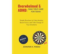 Overwhelmed & ADHD: Daily Self-Care for Teens: Simple Routines to Calm Anxiety, Boost Focus, and Take Charge of Your Emotions