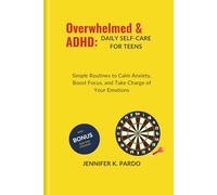 Overwhelmed & ADHD: Daily Self-Care for Teens: Simple Routines to Calm Anxiety, Boost Focus, and Take Charge of Your Emotions