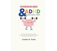 Overwhelmed & ADHD Raising Children With ADHD: A Compassionate Guide To Nurturing Focus, Confidence, And Calm At Home Practical Strategies And Techniques To Create Productive Living